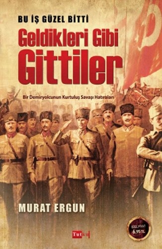 Geldikleri Gibi Gittiler - Murat Ergün (Bir Demiryolcunun Kurtulus Savasi Hatiralari)
