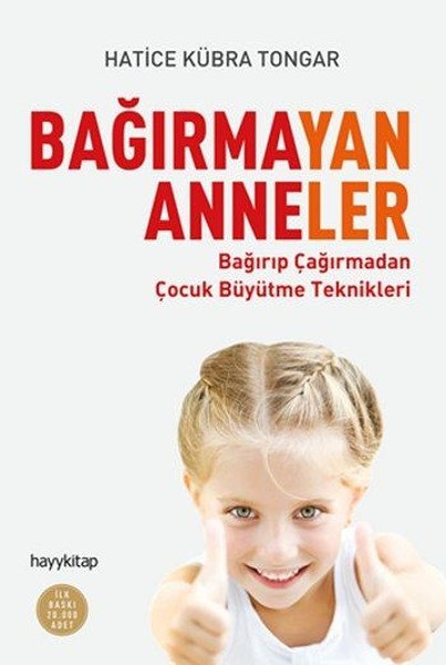 Bagirmayan Anneler - Bagirip Cagirmadan Cocuk Büyütme Teknikleri - Hatice Kübra Tongar