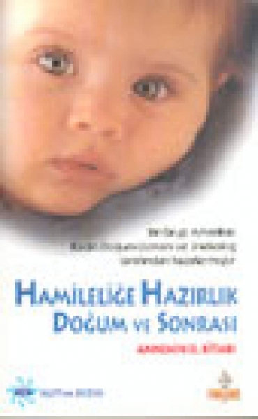 Hamilelige Hazirlik Dogum ve Sonrasi - Annenin El Kitabi